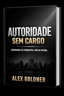 Livro Autoridade sem Cargo: Liderança se conquista. Não se herda