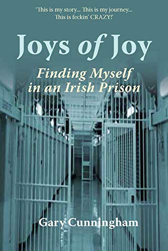 Joys of Joy: Finding Myself in an Irish Prison by Gary Cunningham