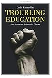 Troubling Education: Queer Activism and Anti-Oppressive Pedagogy by 