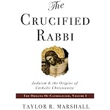 The Crucified Rabbi: Judaism and the Origins of Catholic Christianity (Origins of Catholic Christianity Trilogy)