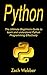 Python: The Ultimate Beginners Guide to Learn and Understand Python Programming by Zach Webber