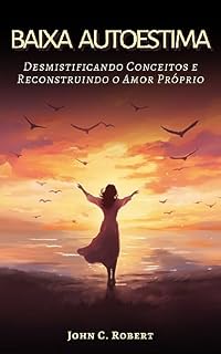 Livro Baixa Autoestima: Desmistificando Conceitos e Reconstruindo o Amor Próprio