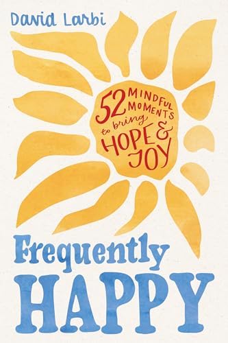 Frequently Happy: 52 Mindful Moments to Bring Hope and Joy: Larbi