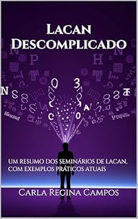 Livro Lacan Descomplicado: UM RESUMO DOS SEMINÁRIOS DE LACAN, COM EXEMPLOS PRÁTICOS ATUAIS