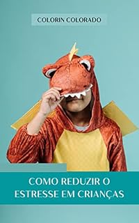 Livro Como reduzir o estresse em crianças: Exercícios e dicas simples que vão te ajudar a combater o estresse infantil