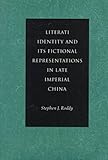 Literati Identity and Its Fictional Representations in Late Imperial China, Roddy, Stephen J. and Hsia, Ching-Chu, 0804731314