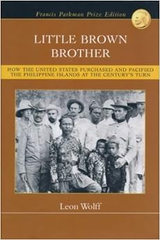Little Brown Brother: How the United States Purchased and Pacified the Philippine Islands at the Century's Turn, by Leon Wolff