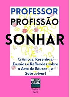 Livro Professor Profissão Sonhar: Crônicas, Resenhas, Ensaios e Reflexões sobre a Arte de Educar – e Sobreviver!