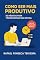 Livro Como Ser Mais Produtivo: 50 Hábitos para Transformar sua Rotina: Dicas Práticas para Organizar sua Vida e Alcançar Seus Objetivos