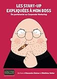 Les start-up expliquées à mon boss: Du partenariat au Corporate Venturing (French Edition) by Alexandre Steiner, Matthieu Vetter