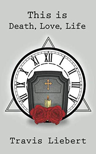 This is Death, Love, Life (The Shattered Verses) by Travis Liebert