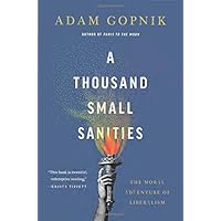 A Thousand Small Sanities: The Moral Adventure of Liberalism
