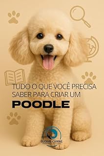 Livro Tudo O Que Você Precisa Saber Para Criar Um Poodle: História, saúde, criação e muito mais! (Conheça A Raça do Seu Cão)