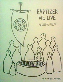 Baptized, We Live: Lutheranism As a Way of Life by Daniel Erlander