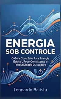 Livro Energia Sob Controle: O Guia Completo Para Energia Estável, Foco Consistente e Produtividade Duradoura - Sem Dietas • Sem Restrições • Sem Complicação