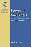 Power in Weakness: The Second Letter of Paul to the Corinthians (NT in Context Commentaries)