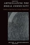 Henry S. Richardson, "Articulating the Moral Community: Toward a Constructive Ethical Pragmatism" (Oxford UP, 2018)