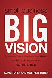 Small Business, Big Vision: Lessons on How to Dominate Your Market from Self-Made Entrepreneurs Who Did it Right