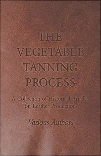 Buy The Vegetable Tanning Process A Collection Of Historical Articles On Leather Production Book Online At Low Prices In India The Vegetable Tanning Process A Collection Of Historical Articles