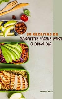 Livro 30 RECEITAS DE MARMITAS FÁCEIS PARA O DIA-A DIA: "Praticidade e sabor para uma alimentação saudável"
