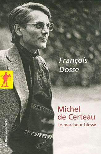 Michel de Certeau : Le marcheur blessé by François Dosse