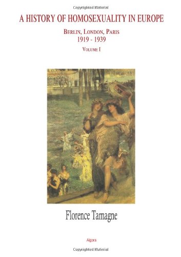 History of Homosexuality in Europe: Berlin, London, Paris 1919-1939 Volume 1