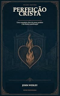 Livro Perfeição Cristã - Autor John Wesley: Uma exposição clara do amor perfeito e da inteira santificação
