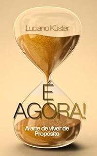 Livro É Agora: A arte de viver de Propósito (Despertar do Propósito: O Caminho Completo)