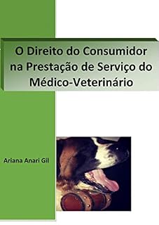 Livro O Direito do Consumidor na Prestação de Serviço do Médico-Veterinário: A relação de consumo na prestação de serviço do médico-veterinário face aos deveres e obrigações legais do profissional.