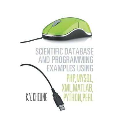 Scientific Database and Programming Examples Using PHP,MySQL,XML,MATLAB,PYTHON,PERL:Using PHP,MySQL,XML,MATLAB,PYTHON,PERL Scientific Database and Programming Examples Using PHP,MySQL,XML,MATLAB,PYTHON,PERL:Using PHP,MySQL,XML,MATLAB,PYTHON,PERL