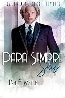 Livro PARA SEMPRE SEU (DUOLOGIA PAIXÕES Livro 2)