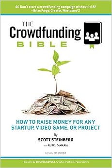 The Crowdfunding Bible: How To Raise Money For Any Startup, Video Game Or Project, by Scott Steinberg The Crowdfunding Bible: How To Raise Money For Any Startup, Video Game Or Project, by Scott Steinberg