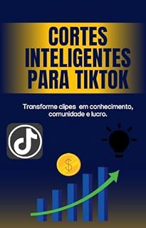 Livro Cortes Inteligentes para TikTok: O Guia Definitivo para Crescer, Engajar e Monetizar com Vídeos Curtos: Como Viralizar e Ganhar Dinheiro com Vídeos Curtos