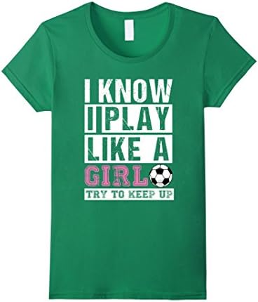 I Know I Play Like A Girl Soccer T-Shirts, Try To Keep Up