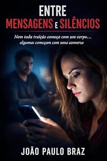Livro ENTRE MENSAGENS E SILÊNCIOS: Nem toda traição começa com um corpo... algumas começam com uma conversa