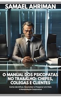 Livro O Manual dos Psicopatas no Trabalho: Chefes, Colegas e Clientes: Como Identificar, Neutralizar e Prosperar em Meio à Manipulação Corporativa