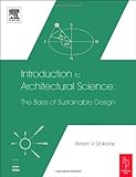 Introduction to Architectural Science : The Basis of Sustainable Design, Szokolay, Steven V., 0750658495