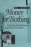 Money for Nothing: Politicians, Rent Extraction, and Political Extortion
