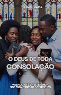 Livro O DEUS DE TODA CONSOLAÇÃO: Vivendo a fé e a esperança nos momentos de sofrimento