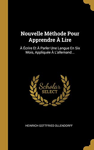 Nouvelle Méthode Pour Apprendre À Lire: À Écrire Et À Parler Une Langue En Six Mois, Appliquée by Heinrich Gottfried Ollendorff