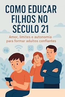 Livro COMO EDUCAR FILHOS NO SÉCULO 21: Criando filhos preparados para os desafios do mundo moderno