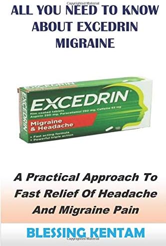 All You Need To Know About Excedrin Migraine: A Practical Approach To Fast Relief Of Headache And Migraine Pain Paperback – 12 Dec 2018