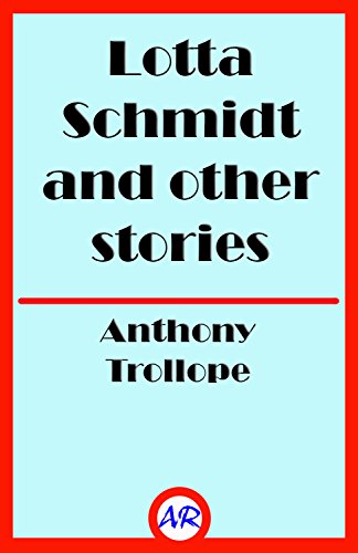 Lotta Schmidt and Other Stories (Illustrated) by Anthony Trollope