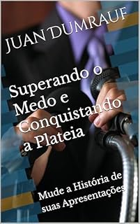 Livro Superando o Medo e Conquistando a Plateia: Mude a História de suas Apresentações