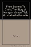 From Brahma to Christ : the story of Narayan Waman Tilak and Lakshmibai his wife