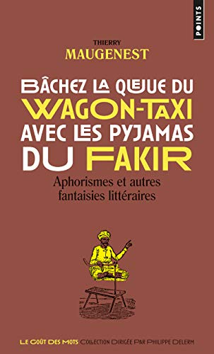 Bachez la queue du wagon-taxi avec les pyjamas du fakir : Aphorismes et autres fantaisies littérair by Thierry Maugenest