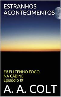 Livro ESTRANHOS ACONTECIMENTOS: EI! EU TENHO FOGO NA CABINE! Episódio IX