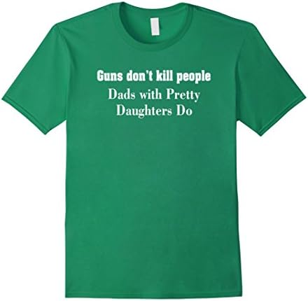 Mens Guns Don't Kill People Dads With Pretty Daughters Do Shirt Large Kelly Green