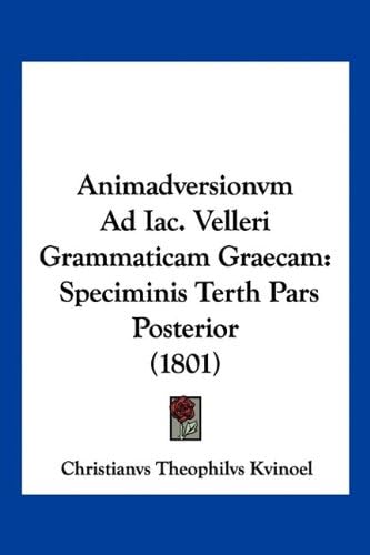 Animadversionvm Ad Iac. Velleri Grammaticam Graecam: Speciminis Terth Pars Posterior (1801) (Latin Edition)