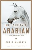 Mr. Darley's Arabian: High Life, Low Life, Sporting Life: A History of Racing in Twenty-Five Horses by Christopher McGrath